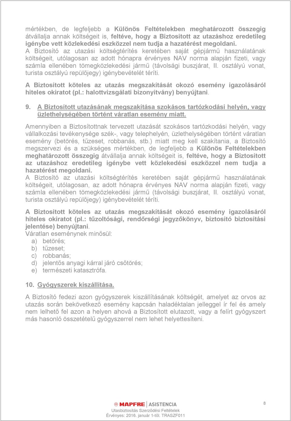 A Biztosító az utazási költségtérítés keretében saját gépjármű használatának költségeit, utólagosan az adott hónapra érvényes NAV norma alapján fizeti, vagy számla ellenében tömegközlekedési jármű