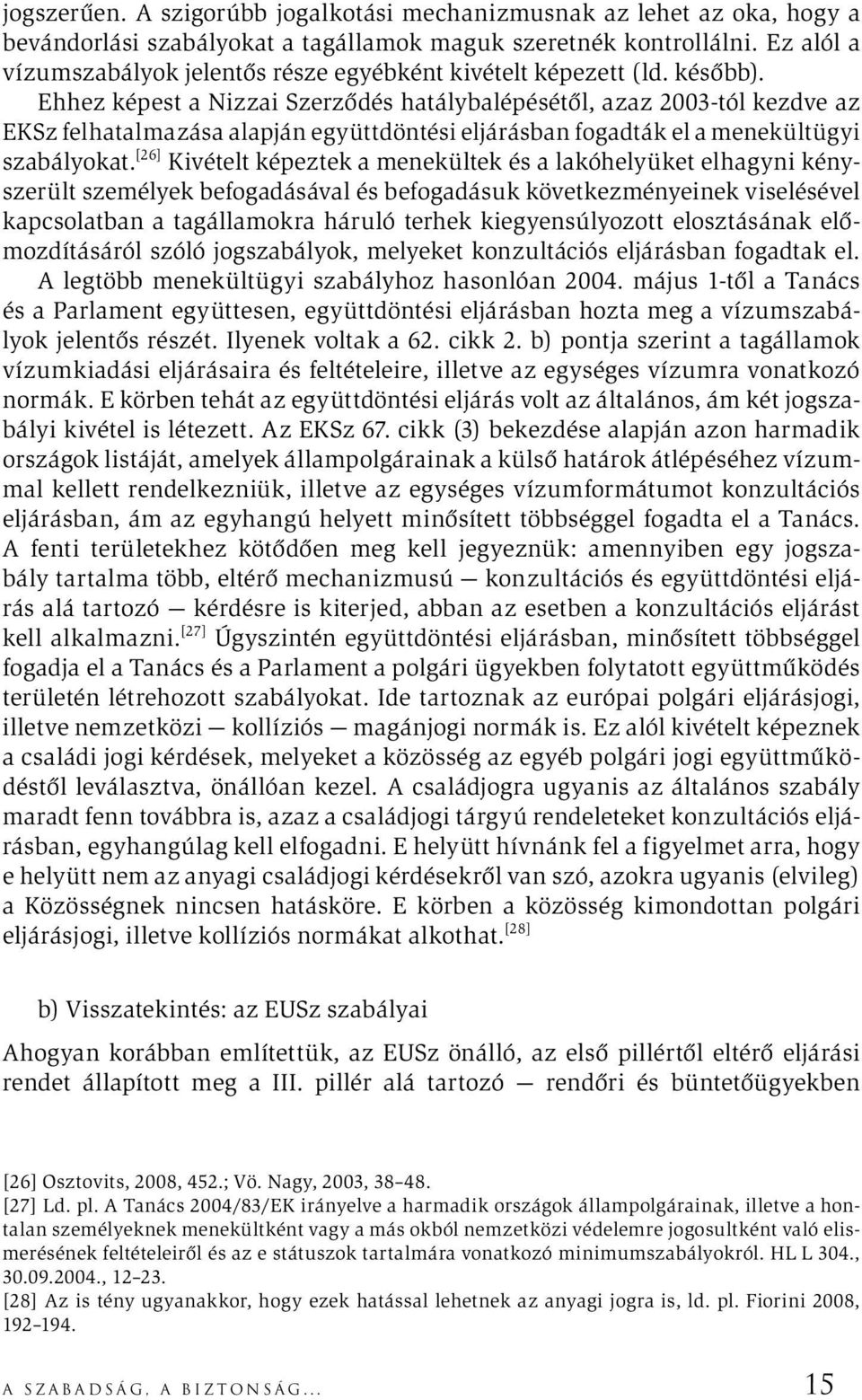 Ehhez képest a Nizzai Szerződés hatálybalépésétől, azaz 2003-tól kezdve az EKSz felhatalmazása alapján együttdöntési eljárásban fogadták el a menekültügyi szabályokat.