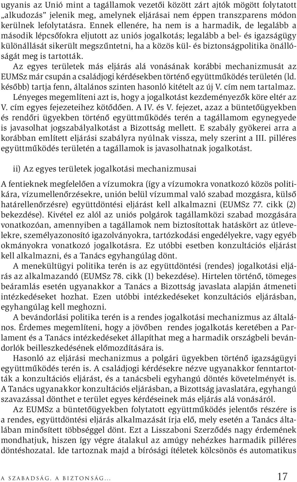 biztonságpolitika önállóságát meg is tartották. Az egyes területek más eljárás alá vonásának korábbi mechanizmusát az EUMSz már csupán a családjogi kérdésekben történő együttműködés területén (ld.
