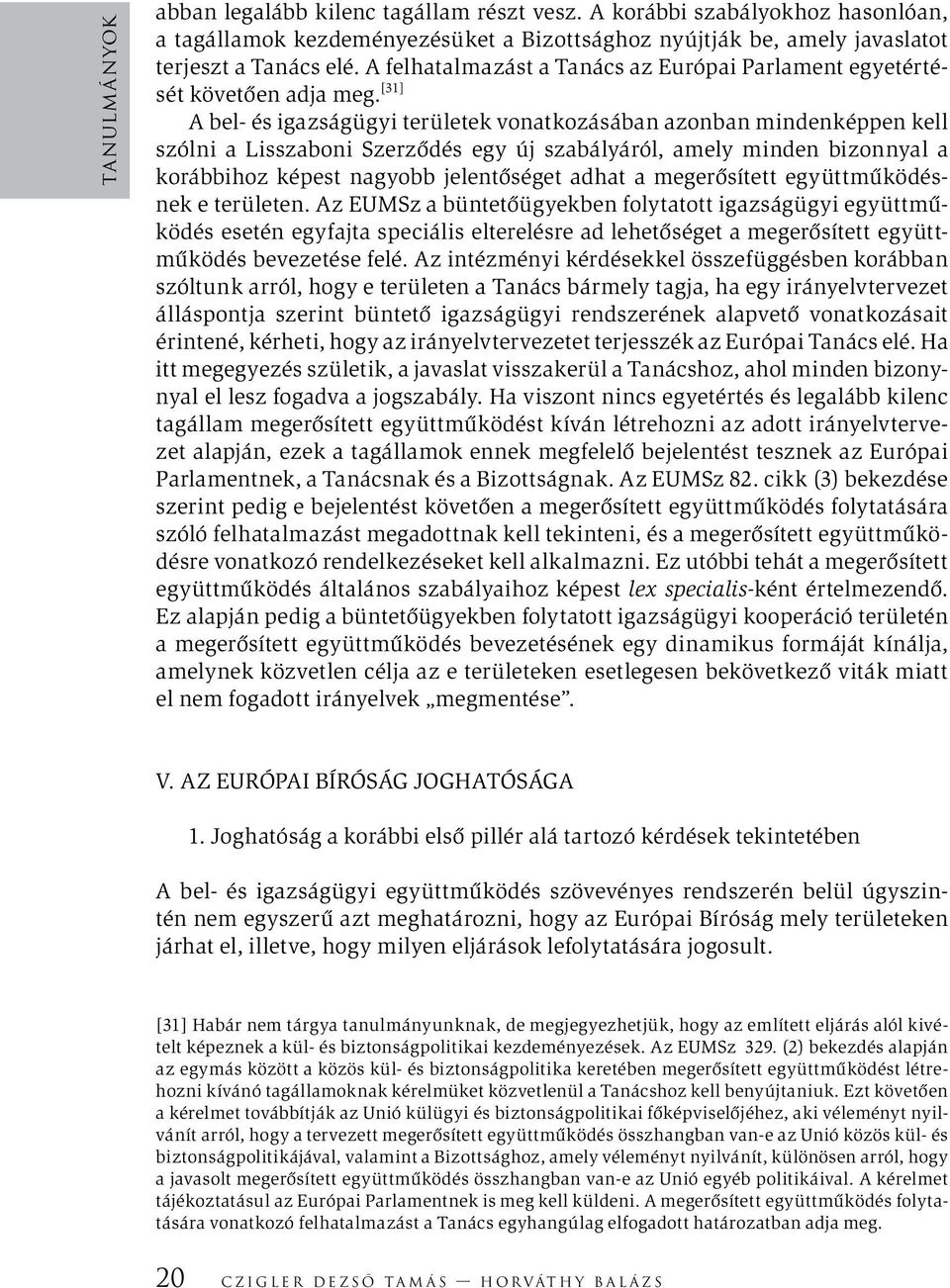 [31] A bel- és igazságügyi területek vonatkozásában azonban mindenképpen kell szólni a Lisszaboni Szerződés egy új szabályáról, amely minden bizonnyal a korábbihoz képest nagyobb jelentőséget adhat a