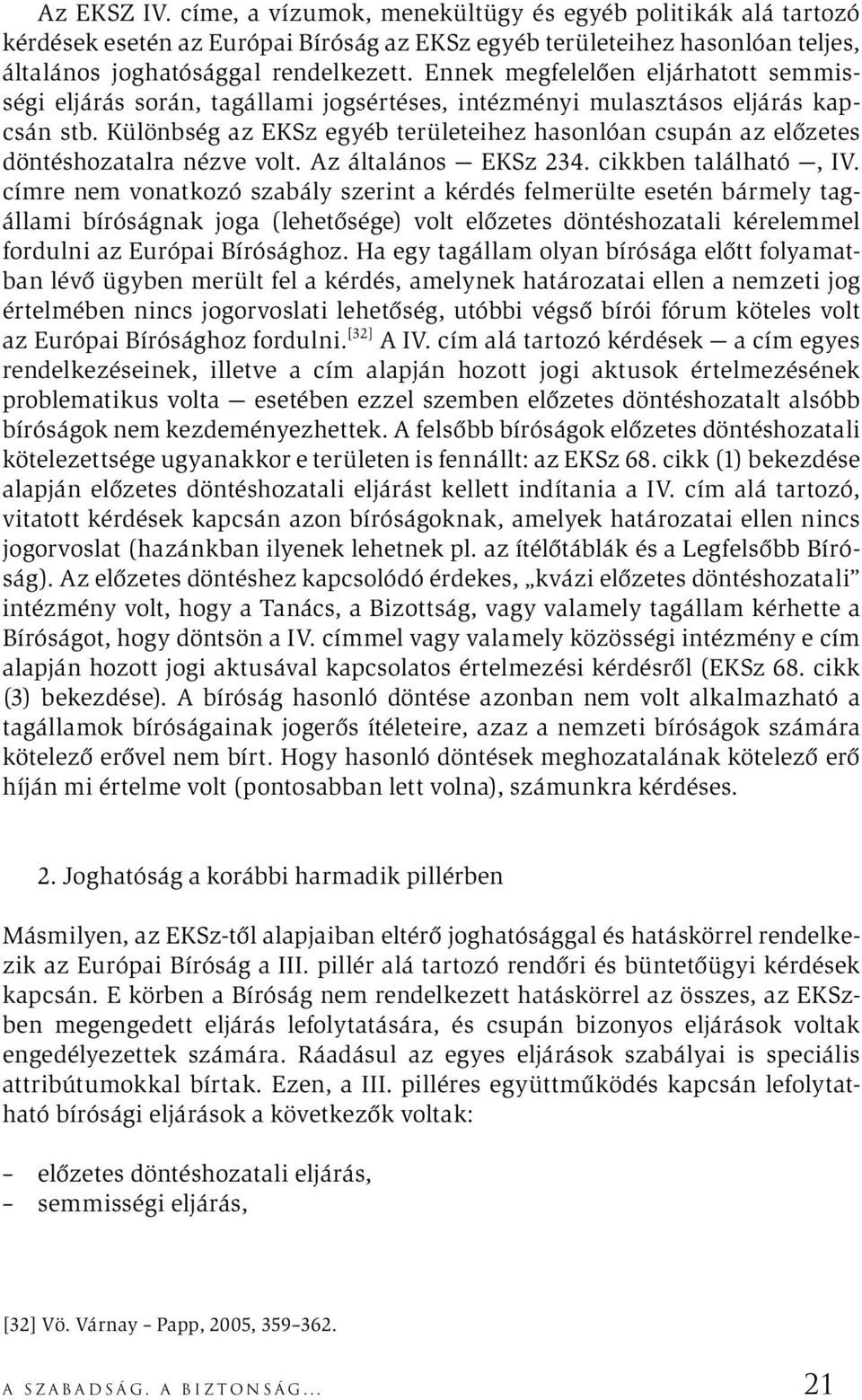 Különbség az EKSz egyéb területeihez hasonlóan csupán az előzetes döntéshozatalra nézve volt. Az általános EKSz 234. cikkben található, IV.