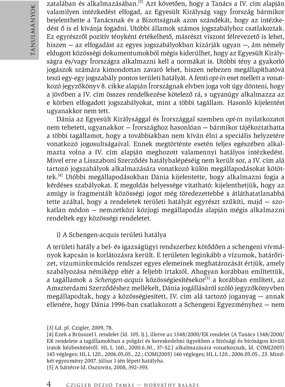 Utóbbi államok számos jogszabályhoz csatlakoztak.