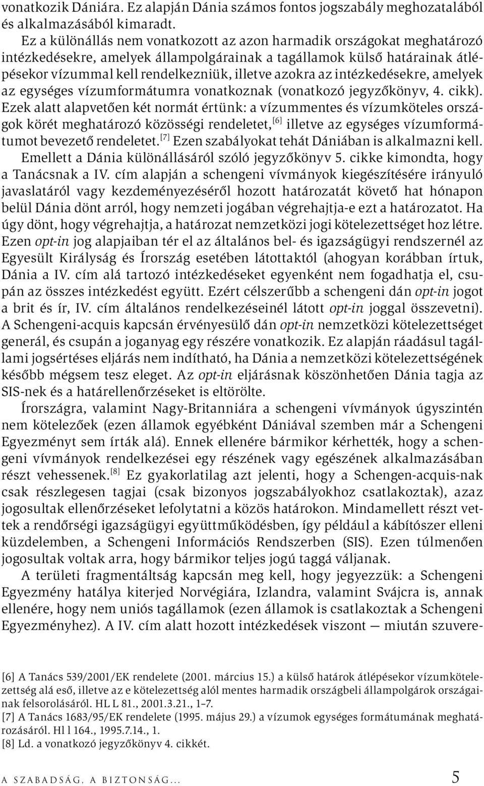 az intézkedésekre, amelyek az egységes vízumformátumra vonatkoznak (vonatkozó jegyzőkönyv, 4. cikk).
