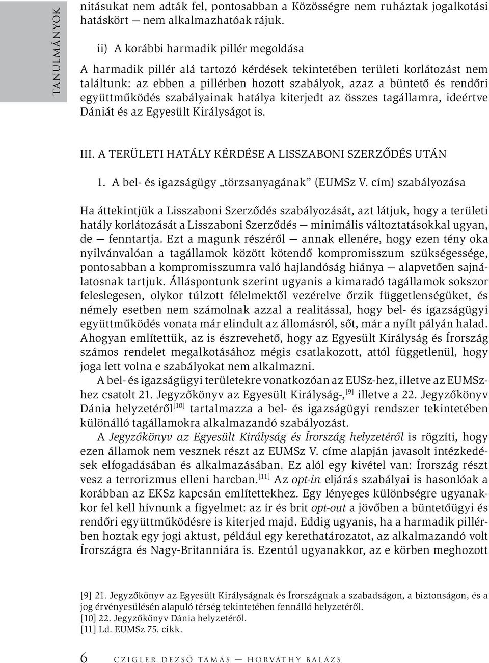 együttműködés szabályainak hatálya kiterjedt az összes tagállamra, ideértve Dániát és az Egyesült Királyságot is. III. A területi hatály kérdése a Lisszaboni Szerződés után 1.