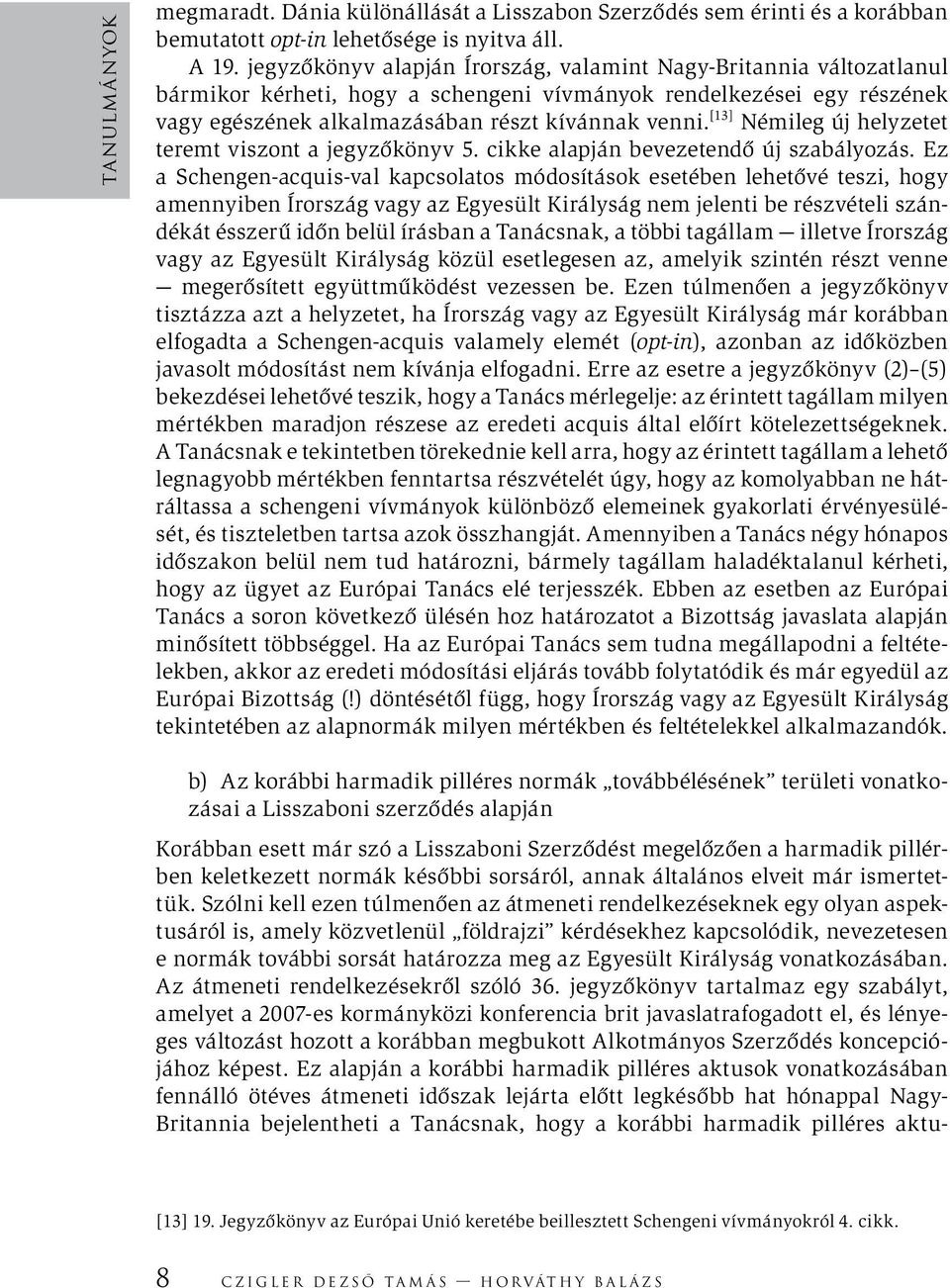 [13] Némileg új helyzetet teremt viszont a jegyzőkönyv 5. cikke alapján bevezetendő új szabályozás.