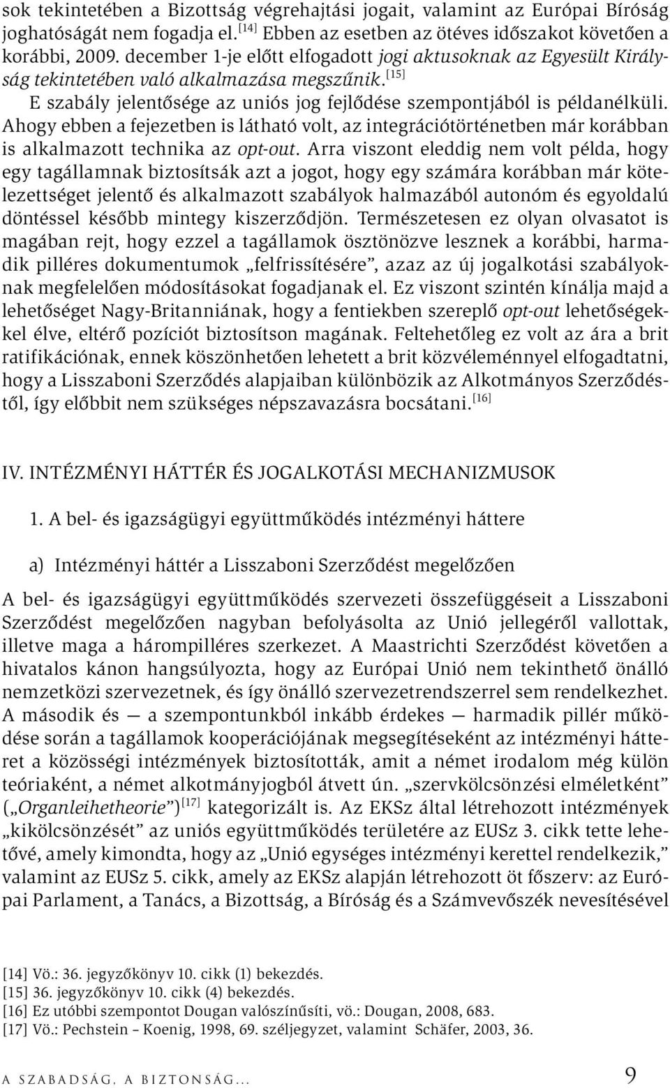 Ahogy ebben a fejezetben is látható volt, az integrációtörténetben már korábban is alkalmazott technika az opt-out.