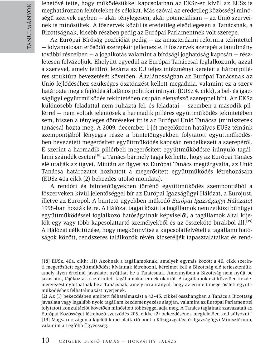 A főszervek közül is eredetileg elsődlegesen a Tanácsnak, a Bizottságnak, kisebb részben pedig az Európai Parlamentnek volt szerepe.