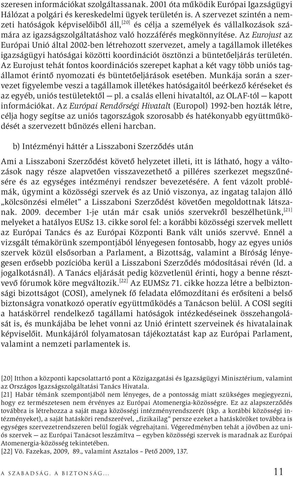 Az Eurojust az Európai Unió által 2002-ben létrehozott szervezet, amely a tagállamok illetékes igazságügyi hatóságai közötti koordinációt ösztönzi a büntetőeljárás területén.