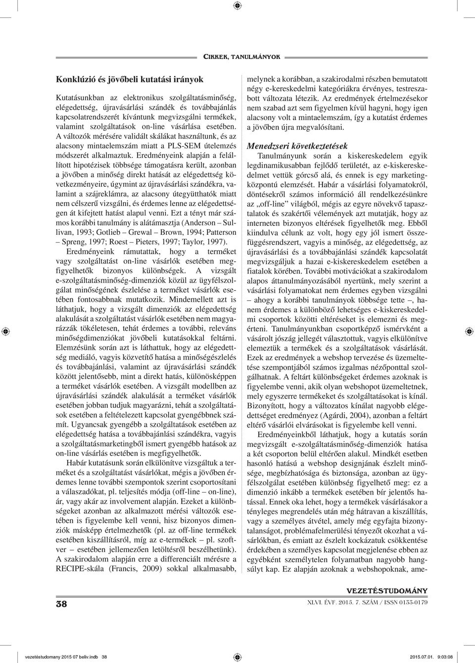 Eredményeink alapján a felállított hipotézisek többsége támogatásra került, azonban a jövőben a minőség direkt hatását az elégedettség következményeire, úgymint az újravásárlási szándékra, valamint a