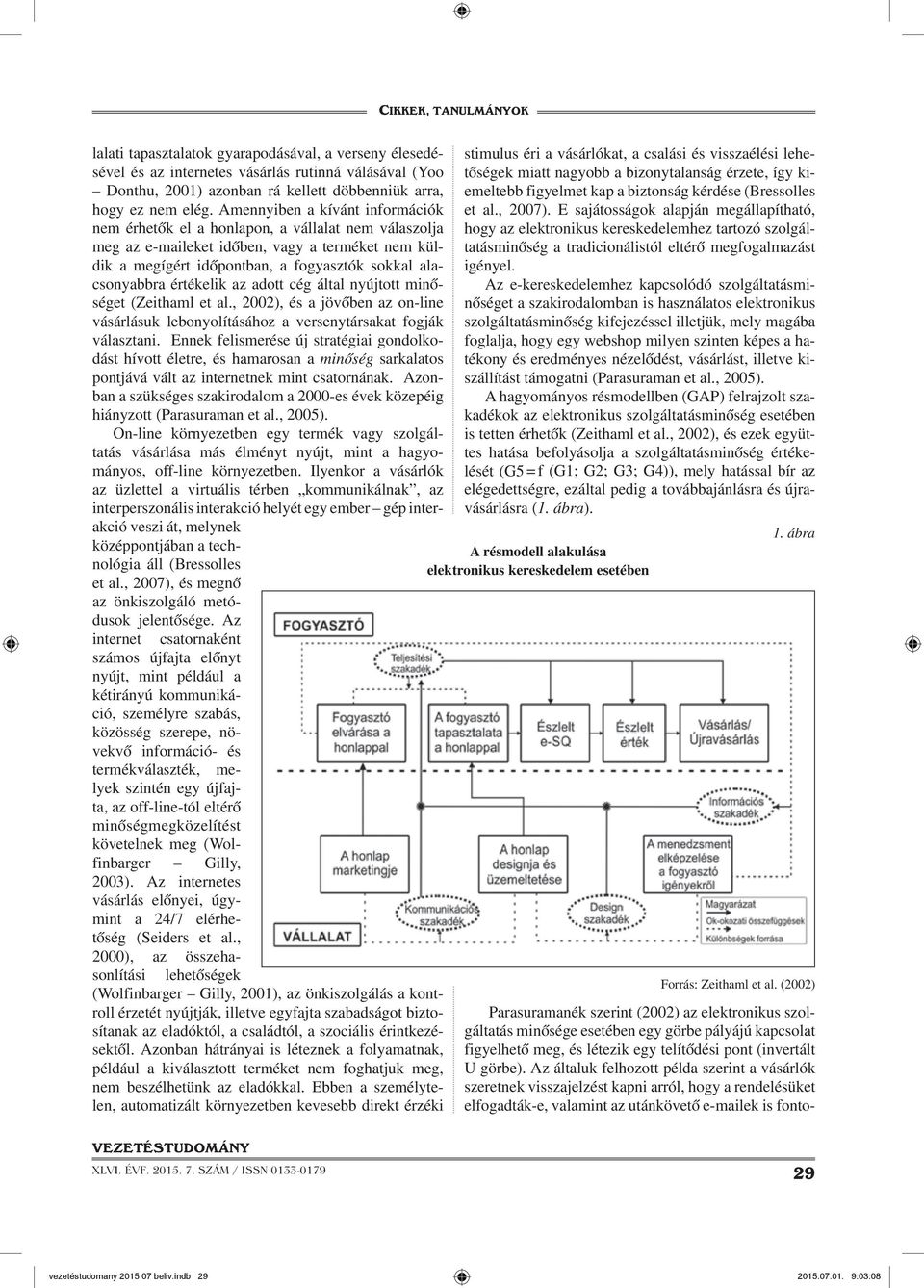 értékelik az adott cég által nyújtott minőséget (Zeithaml et al., 2002), és a jövőben az on-line vásárlásuk lebonyolításához a versenytársakat fogják választani.