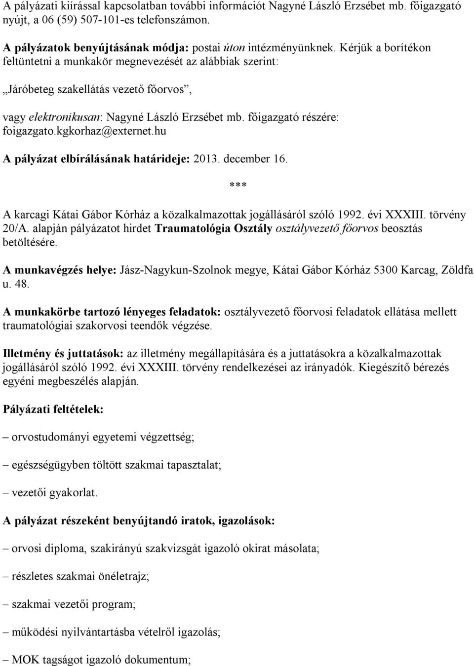 kgkorhaz@externet.hu A pályázat elbírálásának határideje: 2013. december 16. *** A karcagi Kátai Gábor Kórház a közalkalmazottak jogállásáról szóló 1992. évi XXXIII. törvény 20/A.