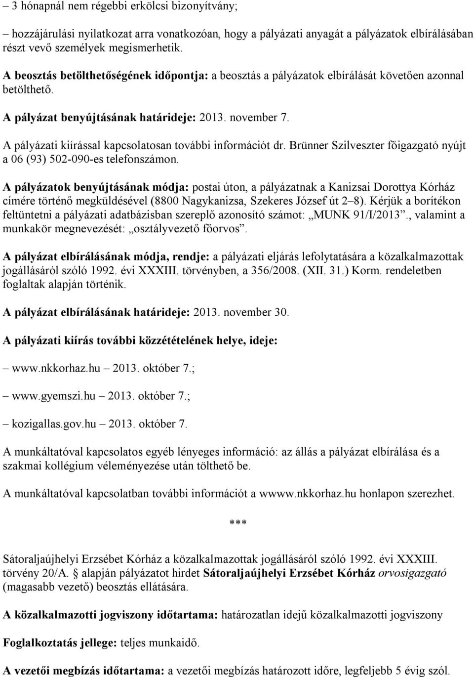 A pályázati kiírással kapcsolatosan további információt dr. Brünner Szilveszter főigazgató nyújt a 06 (93) 502-090-es telefonszámon.