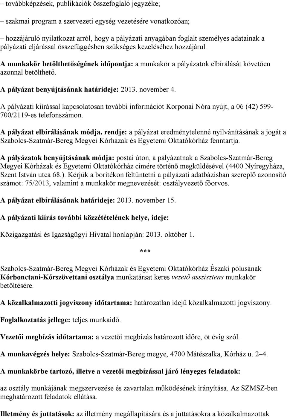 A pályázat benyújtásának határideje: 2013. november 4. A pályázati kiírással kapcsolatosan további információt Korponai Nóra nyújt, a 06 (42) 599-700/2119-es telefonszámon.