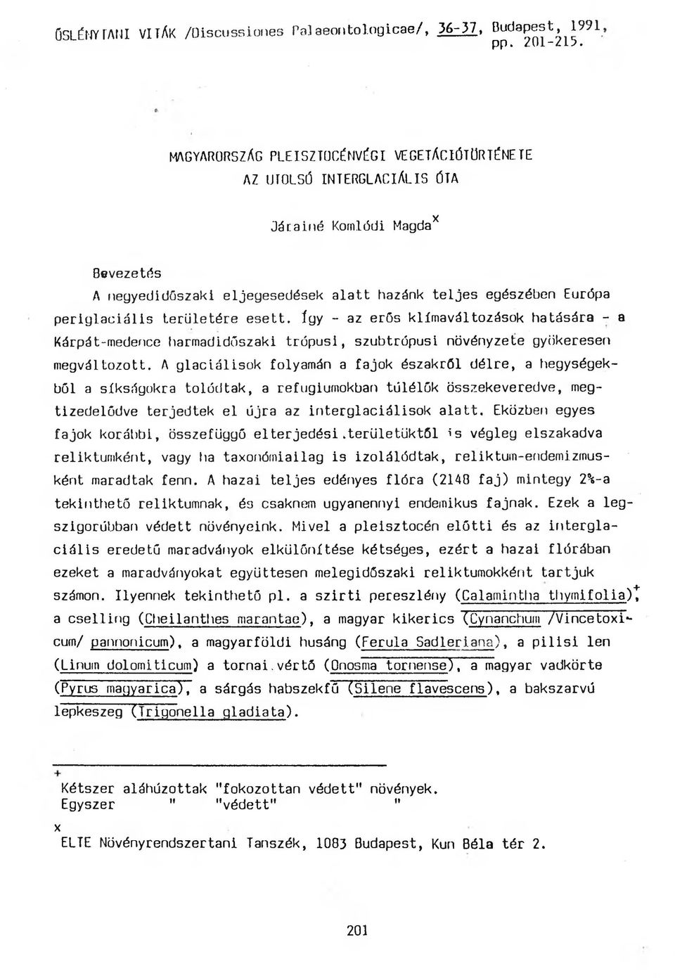 területére esett. így - az erős klímaváltozások hatására - a Kárpát-medence harmadidőszaki trópusi, szubtrópusi növényzete gyökeresen megváltozott.