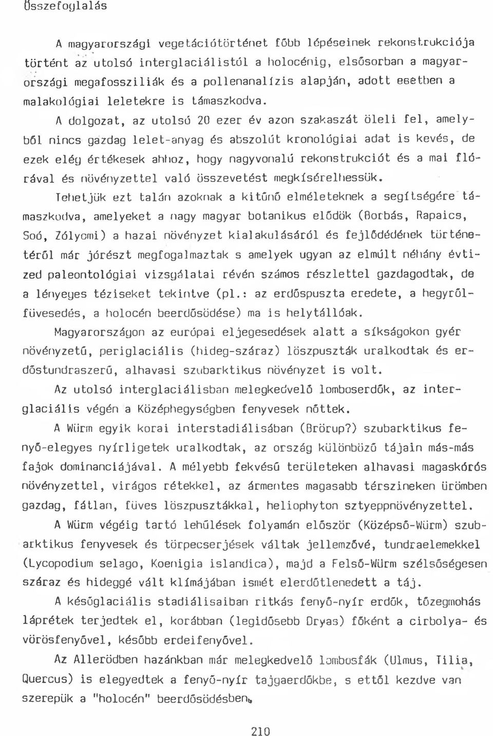 A dolgozat, az utolsó 20 ezer év azon szakaszát öleli fel, amelyből nincs gazdag lelet-anyag és abszolút kronológiai adat is kevés, de ezek elég értékesek ahhoz, hogy nagyvonalú rekonstrukciót és a