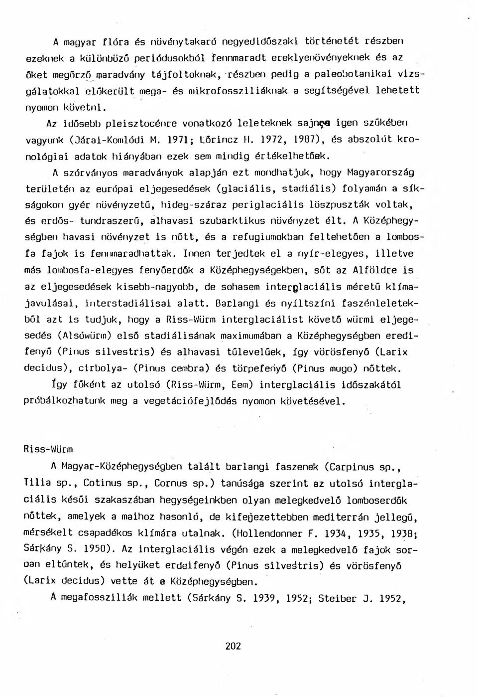Az idősebb pleisztocénre vonatkozó leleteknek sajn^a igen szűkében vagyunk (Járai-Komlódi M. 1971; Lőrincz H. 1972, 1907), és abszolút kronológiai adatok hiányában ezek sem mindig értékelhetőek.