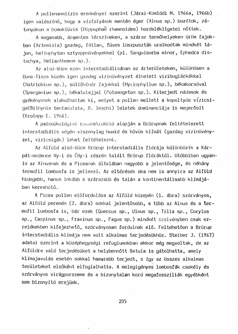 . A magasabb, áripentes térszíneken, a száraz termőhelyeken üröm fajokban (Artemisia) gazdag, fátlan, füves löszpuszták uralkodtak mindkét tájon, heliophyton sztyeppnövényekkel (pl.