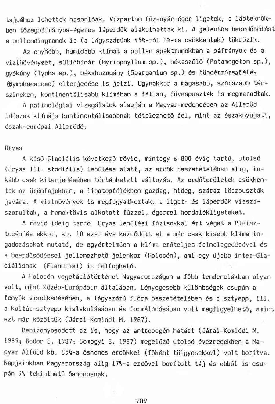 Az enyhébb, humidabb klímát a pollen spektrumokban a páfrányok és a vizíhövényzet, süllöhínár (Myriophyllum sp.), békaszólő (Potamogeton sp.), gyékény (Typha sp.), békabuzogány (Sparganium sp.