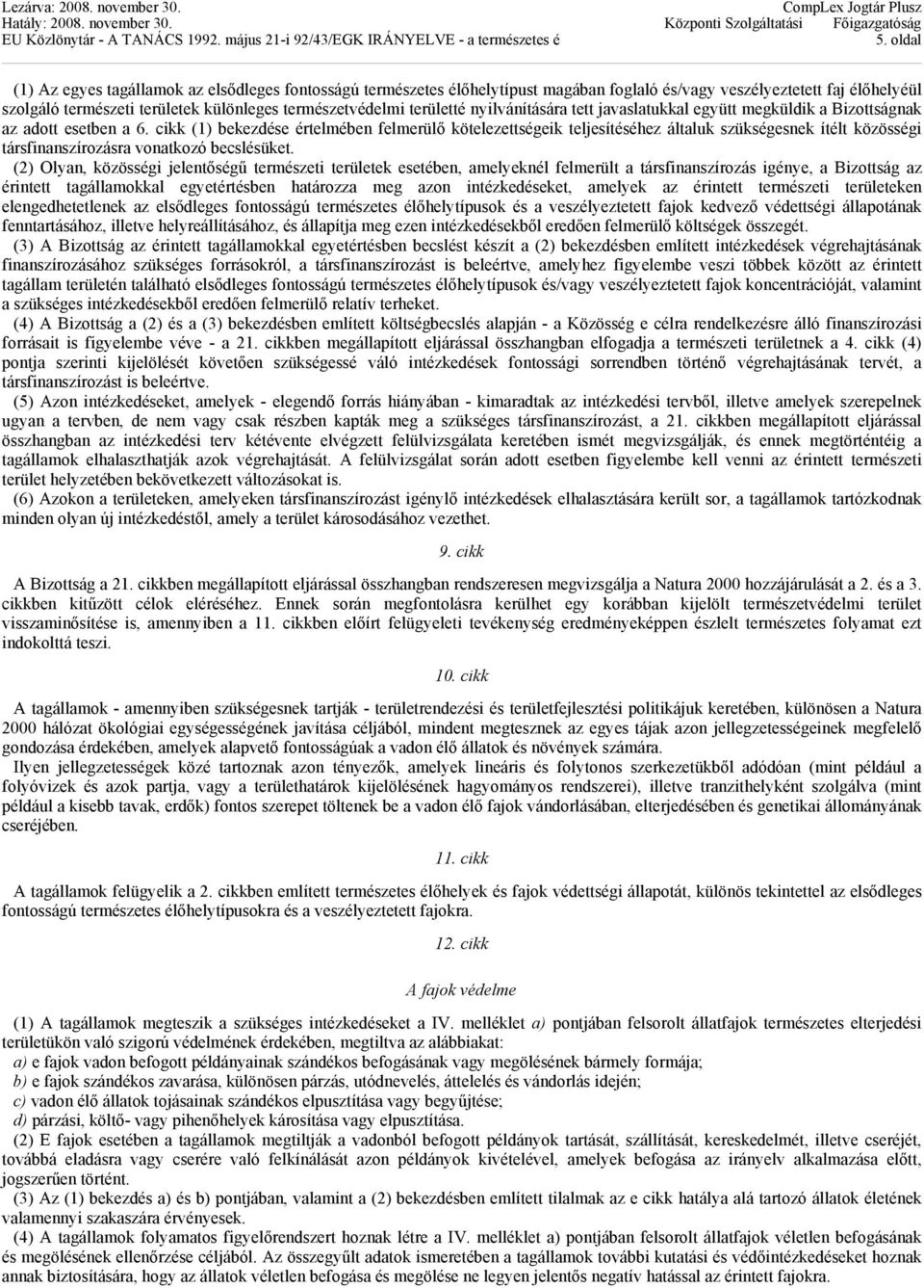 cikk (1) bekezdése értelmében felmerülő kötelezettségeik teljesítéséhez általuk szükségesnek ítélt közösségi társfinanszírozásra vonatkozó becslésüket.