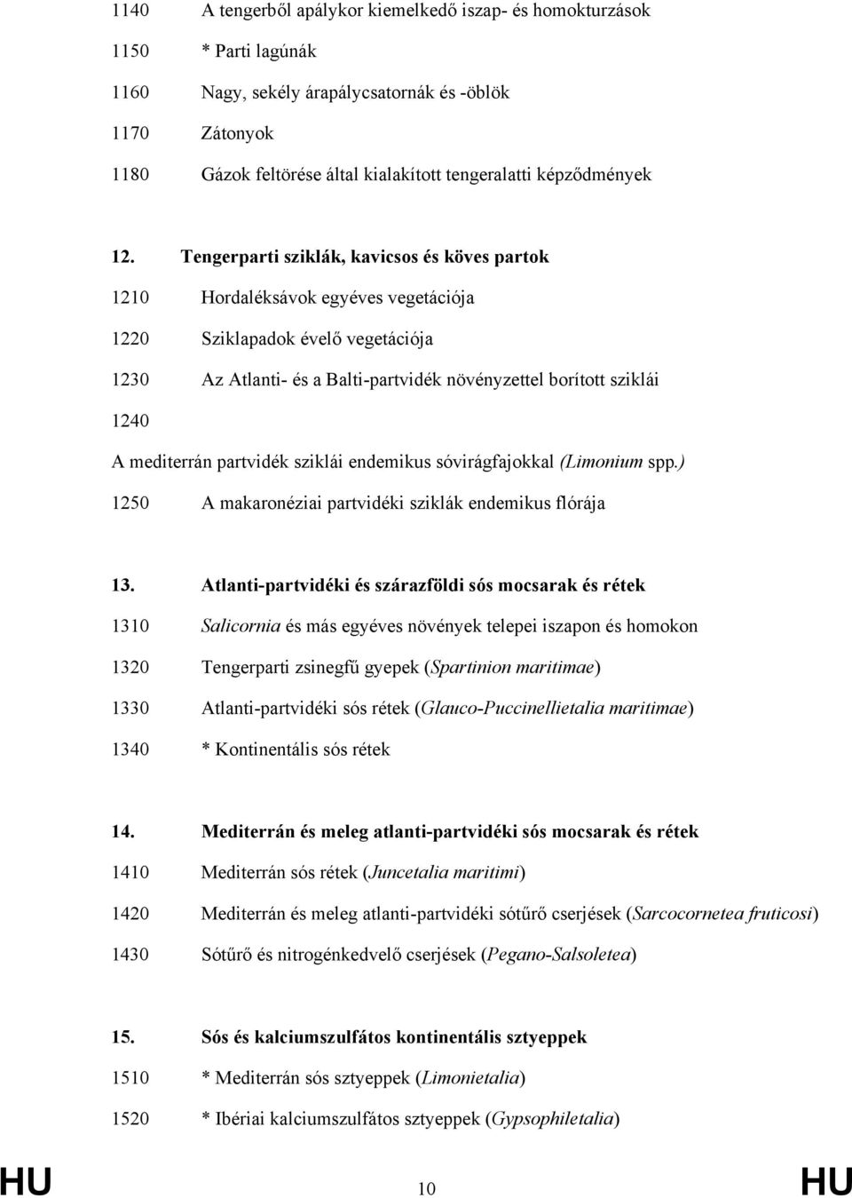 Tengerparti sziklák, kavicsos és köves partok 1210 Hordaléksávok egyéves vegetációja 1220 Sziklapadok évelő vegetációja 1230 Az Atlanti- és a Balti-partvidék növényzettel borított sziklái 1240 A