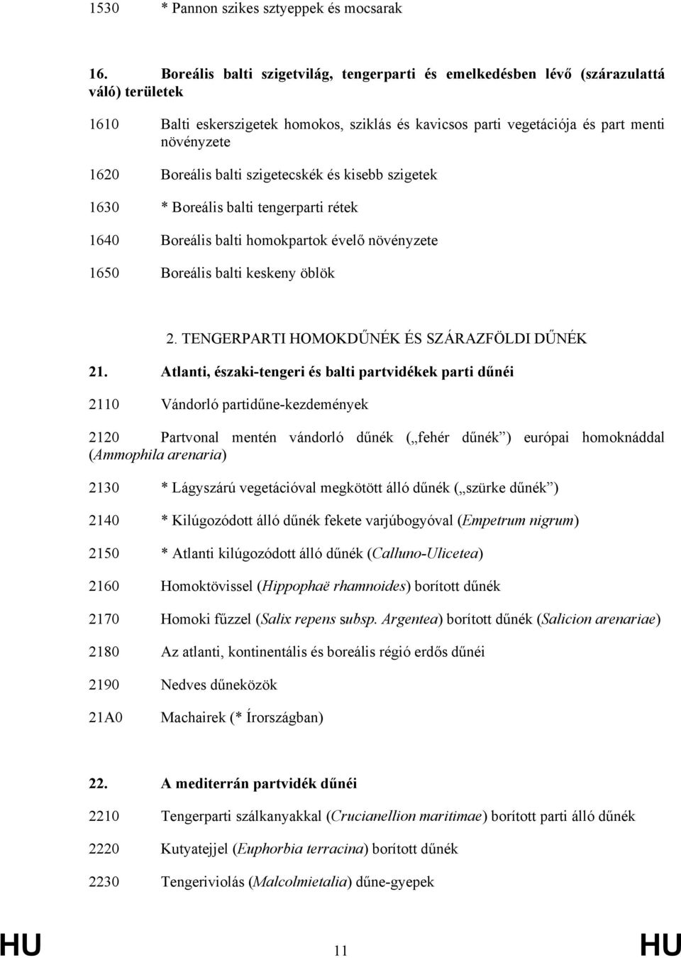 Boreális balti szigetecskék és kisebb szigetek 1630 * Boreális balti tengerparti rétek 1640 Boreális balti homokpartok évelő növényzete 1650 Boreális balti keskeny öblök 2.