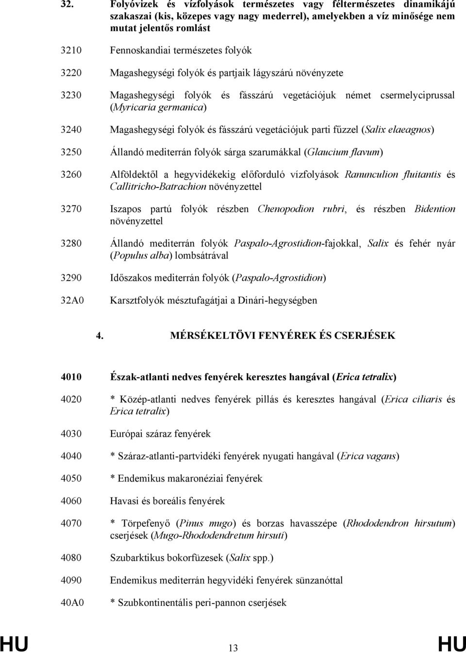 folyók és fásszárú vegetációjuk parti fűzzel (Salix elaeagnos) 3250 Állandó mediterrán folyók sárga szarumákkal (Glaucium flavum) 3260 Alföldektől a hegyvidékekig előforduló vízfolyások Ranunculion