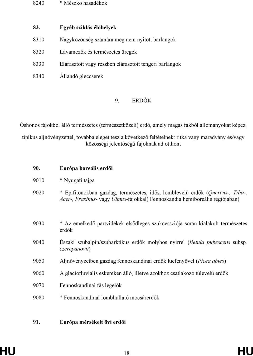 ERDŐK Őshonos fajokból álló természetes (természetközeli) erdő, amely magas fákból állományokat képez, tipikus aljnövényzettel, továbbá eleget tesz a következő feltételnek: ritka vagy maradvány