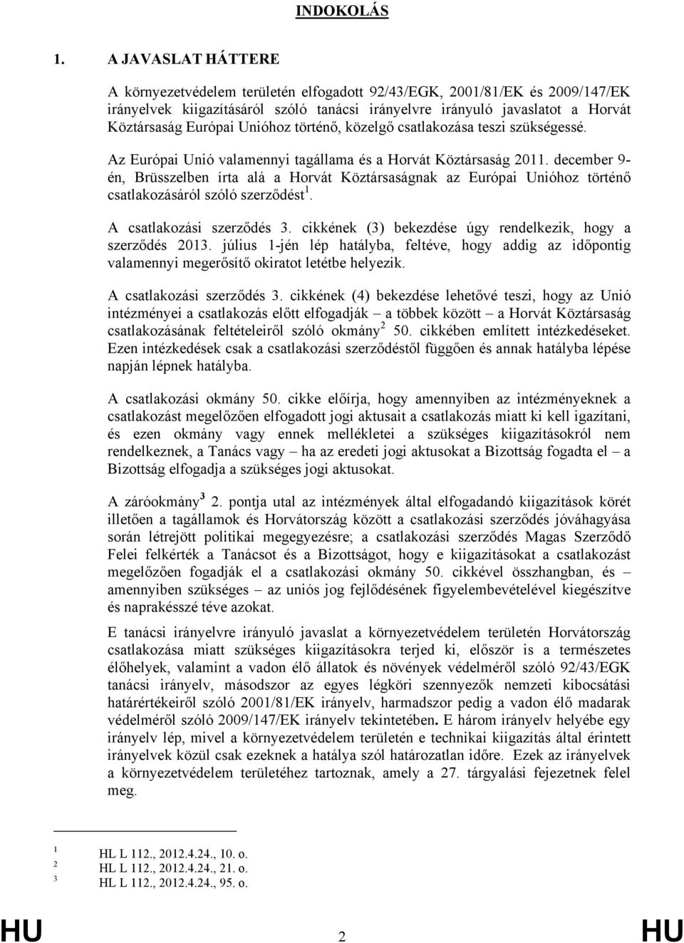 Unióhoz történő, közelgő csatlakozása teszi szükségessé. Az Európai Unió valamennyi tagállama és a Horvát Köztársaság 2011.
