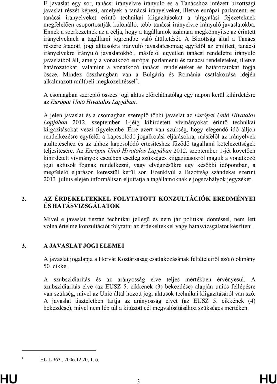 Ennek a szerkezetnek az a célja, hogy a tagállamok számára megkönnyítse az érintett irányelveknek a tagállami jogrendbe való átültetését.