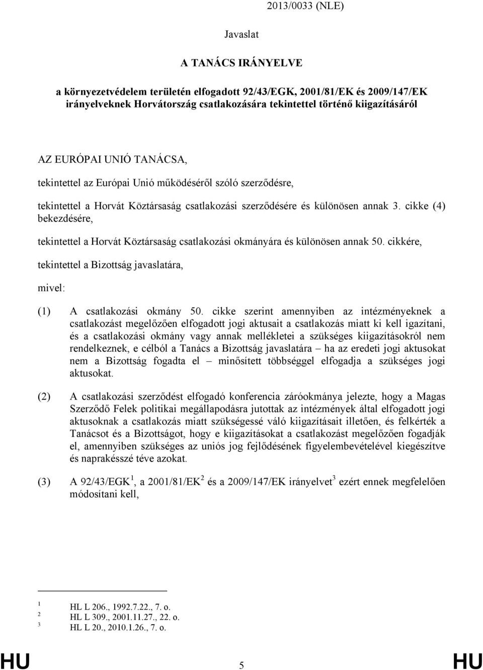 cikke (4) bekezdésére, tekintettel a Horvát Köztársaság csatlakozási okmányára és különösen annak 50. cikkére, tekintettel a Bizottság javaslatára, mivel: (1) A csatlakozási okmány 50.