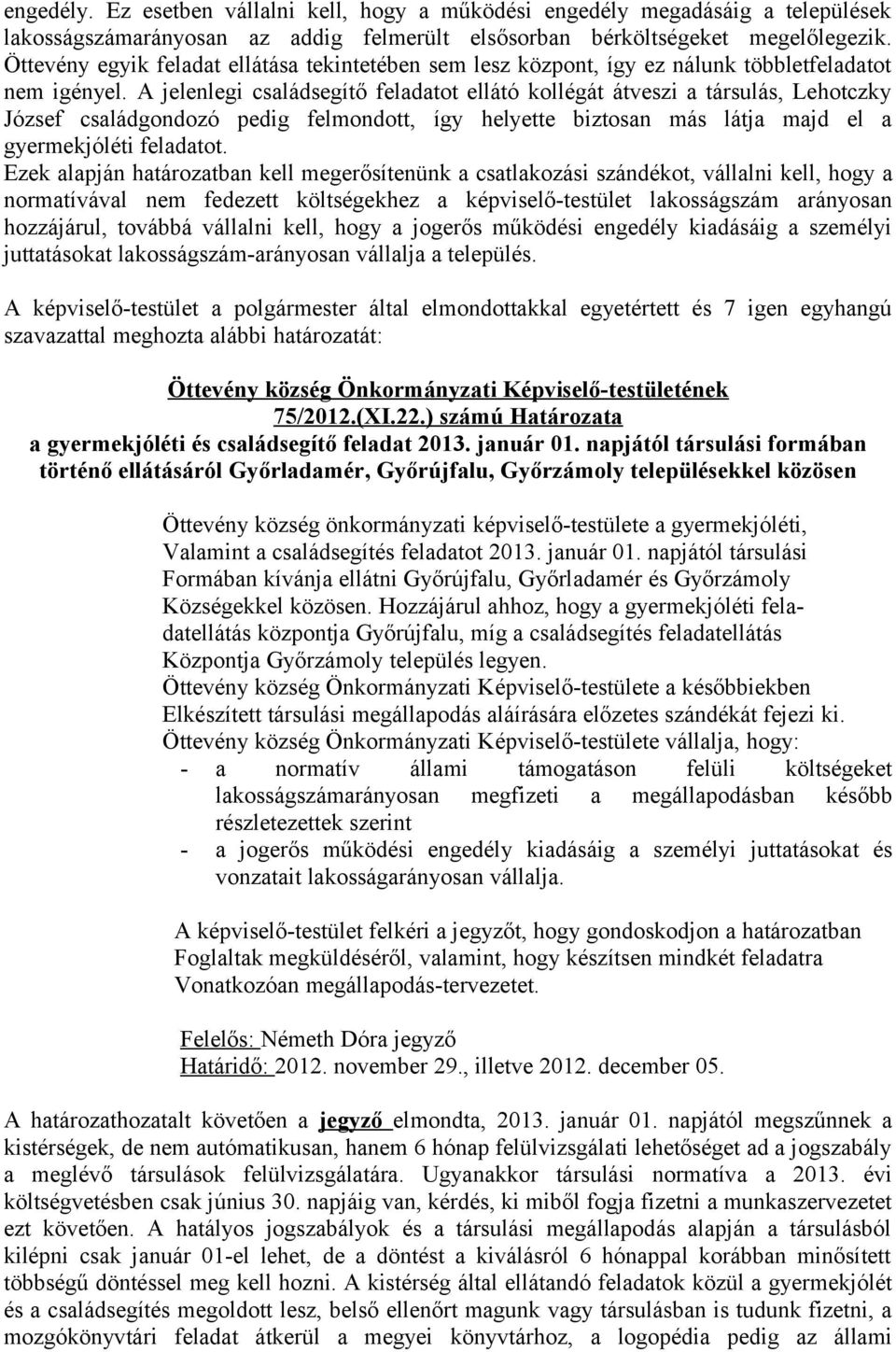 A jelenlegi családsegítő feladatot ellátó kollégát átveszi a társulás, Lehotczky József családgondozó pedig felmondott, így helyette biztosan más látja majd el a gyermekjóléti feladatot.