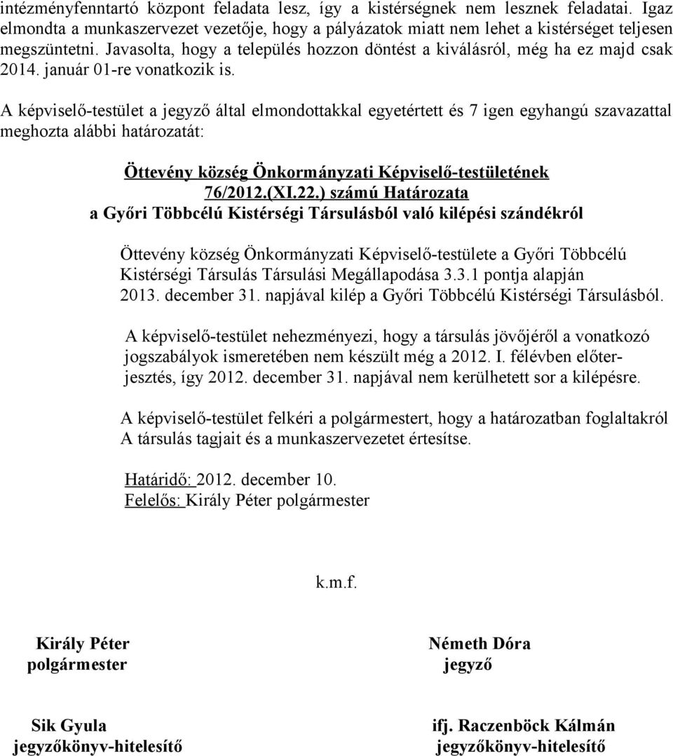 A képviselő-testület a jegyző által elmondottakkal egyetértett és 7 igen egyhangú szavazattal meghozta alábbi határozatát: 76/2012.(XI.22.