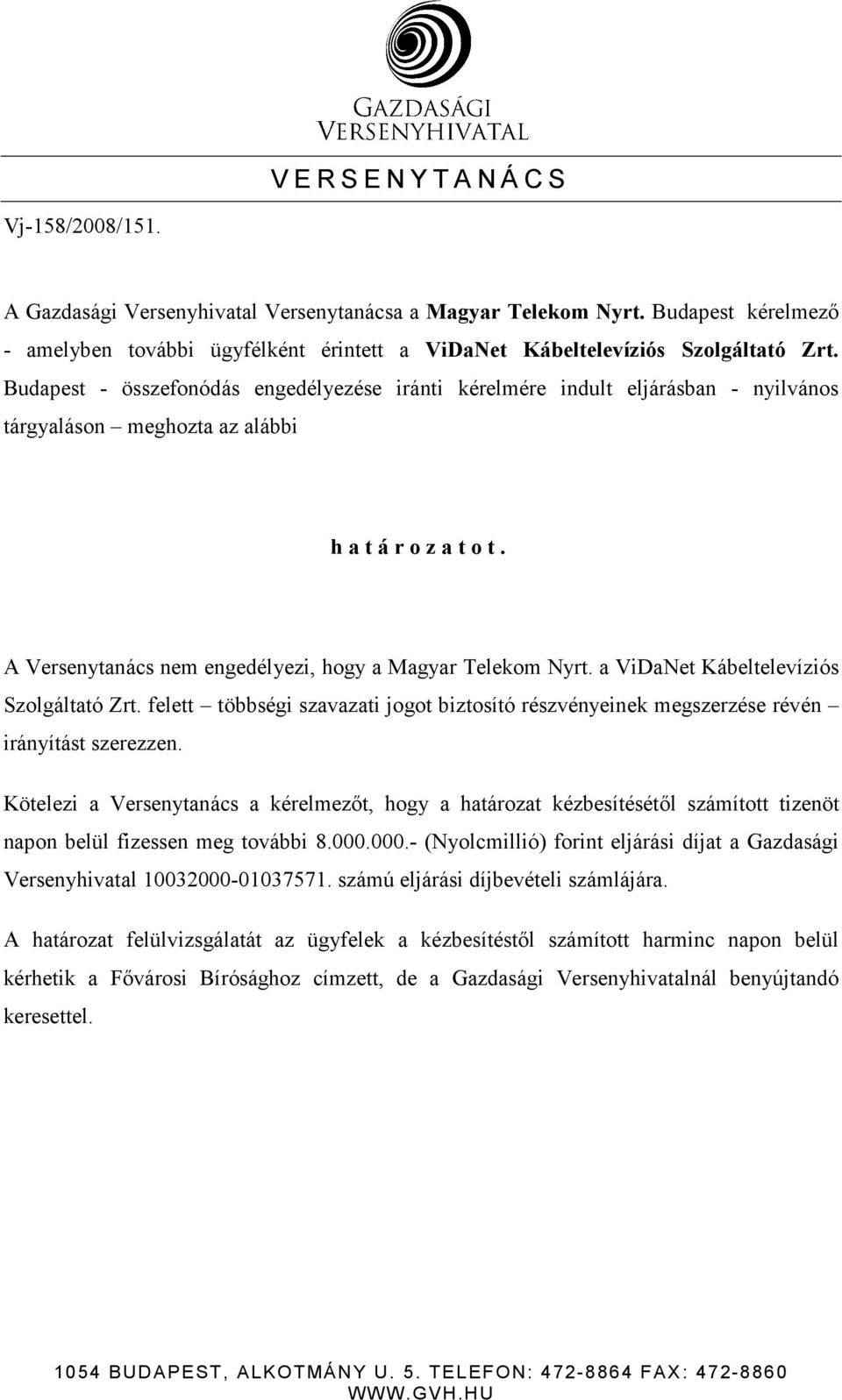 Budapest - összefonódás engedélyezése iránti kérelmére indult eljárásban - nyilvános tárgyaláson meghozta az alábbi h a t á r o z a t o t. A Versenytanács nem engedélyezi, hogy a Magyar Telekom Nyrt.