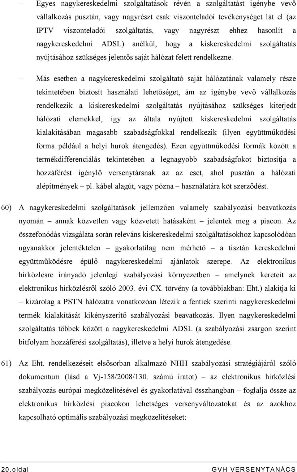 Más esetben a nagykereskedelmi szolgáltató saját hálózatának valamely része tekintetében biztosít használati lehetıséget, ám az igénybe vevı vállalkozás rendelkezik a kiskereskedelmi szolgáltatás