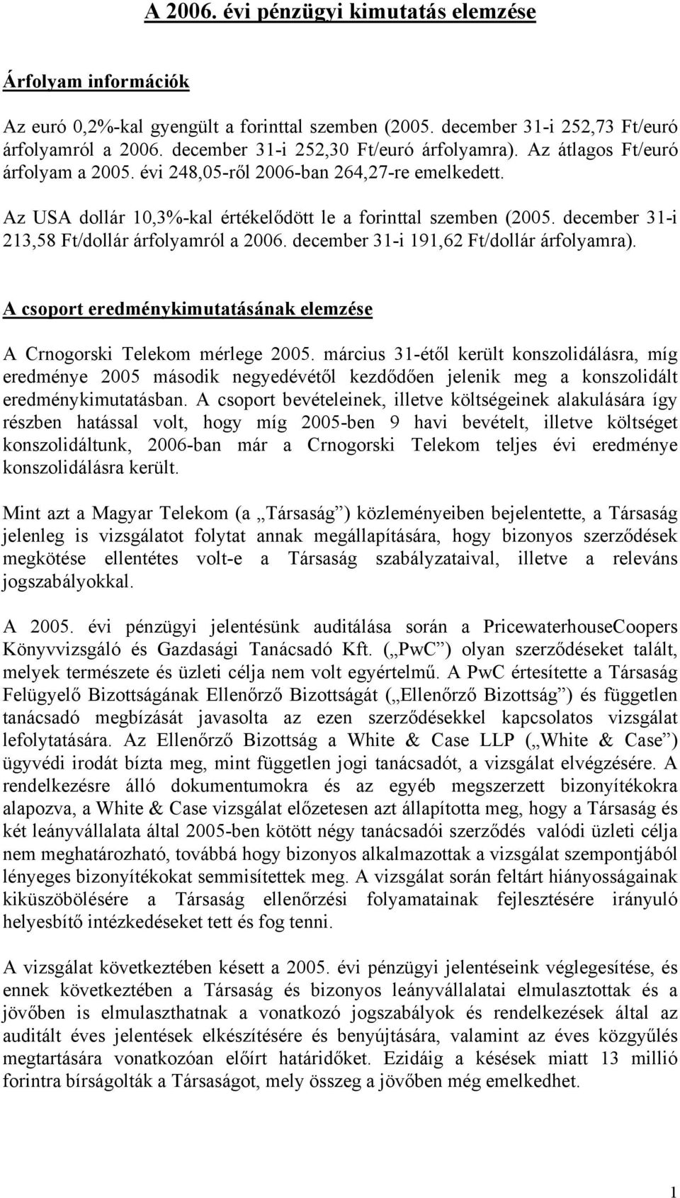 december 31-i 213,58 Ft/dollár árfolyamról a 2006. december 31-i 191,62 Ft/dollár árfolyamra). A csoport eredménykimutatásának elemzése A Crnogorski Telekom mérlege 2005.