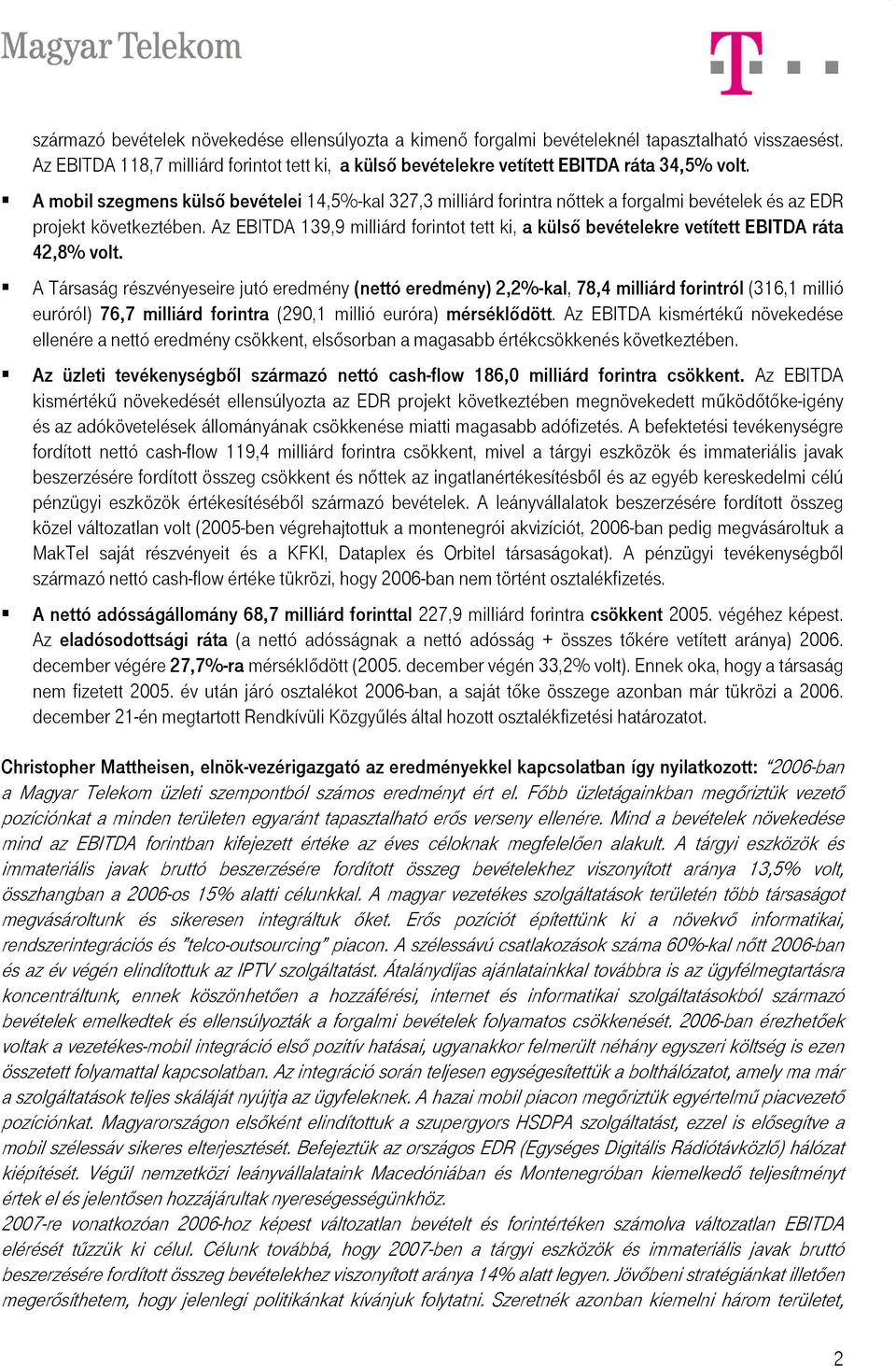 Az EBITDA 139,9 milliárd forintot tett ki, a külső bevételekre vetített EBITDA ráta 42,8% volt.