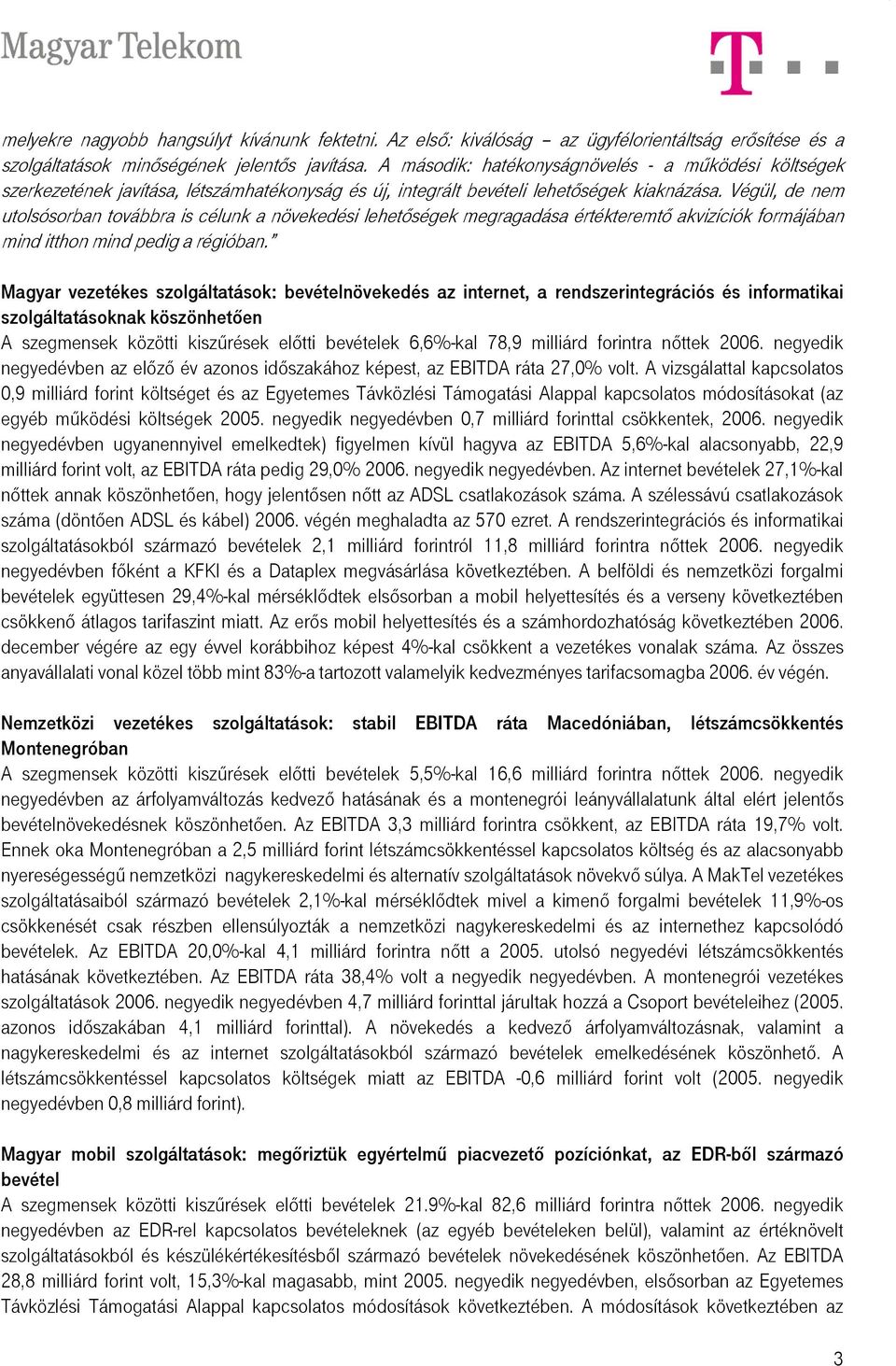 Végül, de nem utolsósorban továbbra is célunk a növekedési lehetőségek megragadása értékteremtő akvizíciók formájában mind itthon mind pedig a régióban.