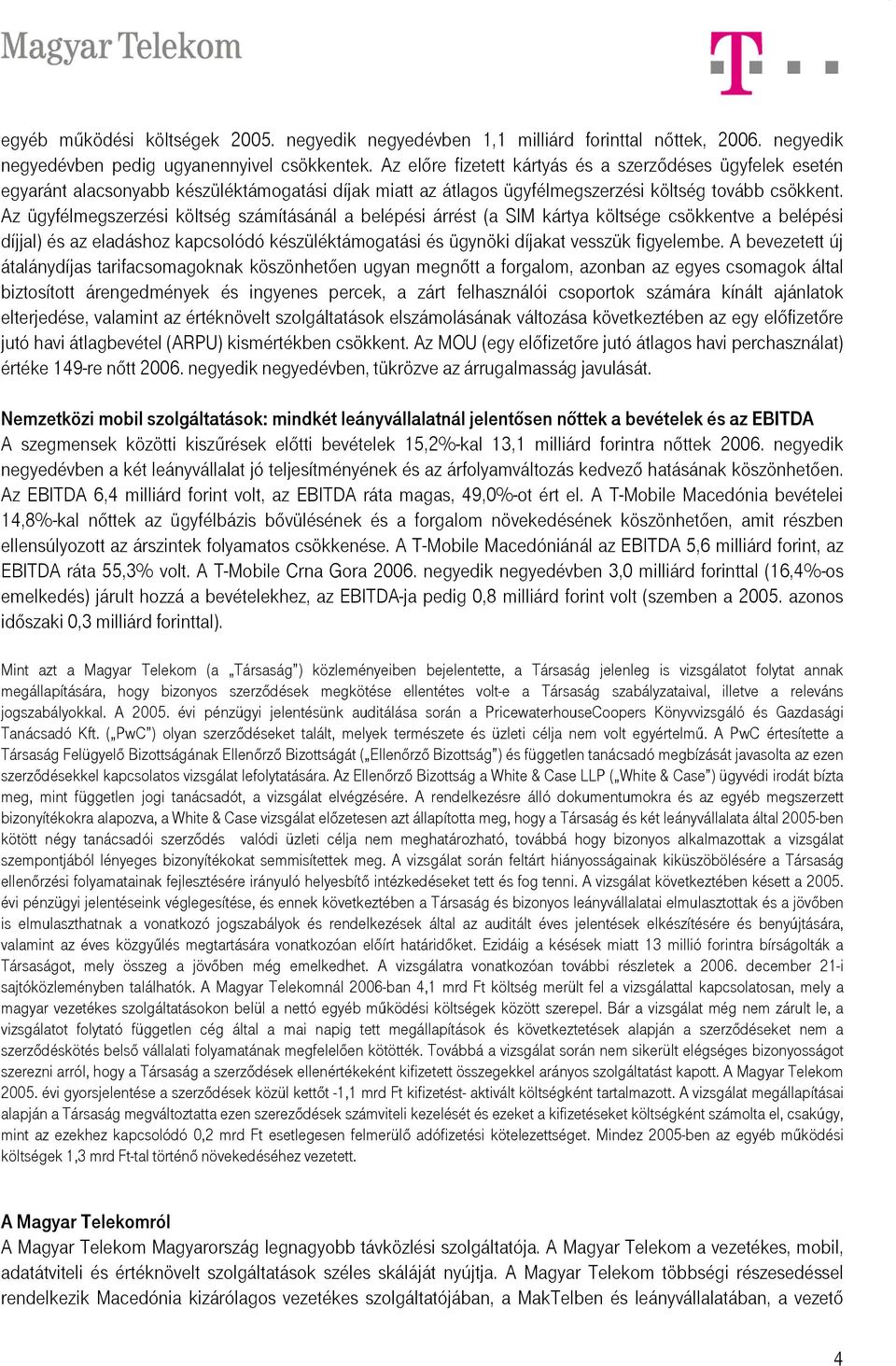 Az ügyfélmegszerzési költség számításánál a belépési árrést (a SIM kártya költsége csökkentve a belépési díjjal) és az eladáshoz kapcsolódó készüléktámogatási és ügynöki díjakat vesszük figyelembe.