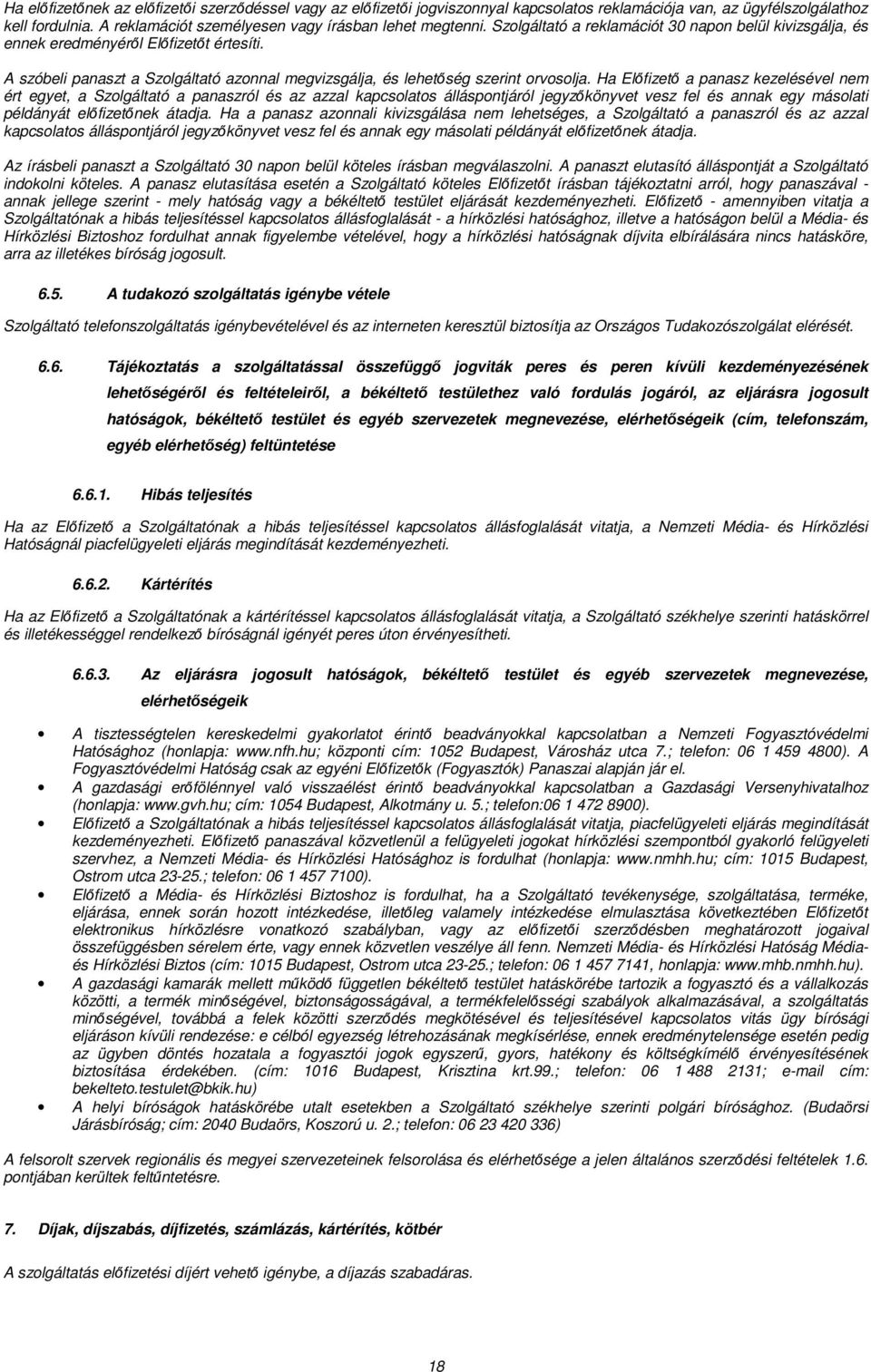 Ha Előfizető a panasz kezelésével nem ért egyet, a Szolgáltató a panaszról és az azzal kapcsolatos álláspontjáról jegyzőkönyvet vesz fel és annak egy másolati példányát előfizetőnek átadja.