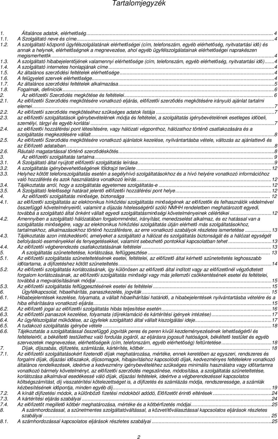 elérhetőségei naprakészen megismerhetők... 4 1.3. A szolgáltató hibabejelentőjének valamennyi elérhetősége (cím, telefonszám, egyéb elérhetőség, nyitvatartási idő)... 4 1.4. A szolgáltató internetes honlapjának címe.