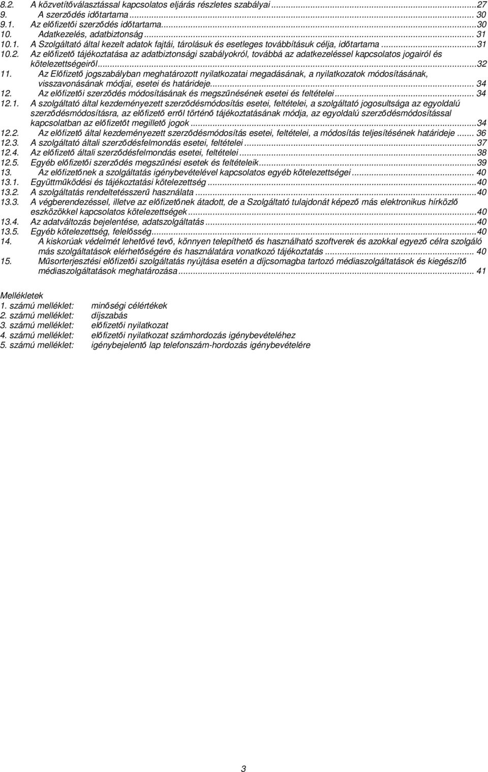 Az előfizető tájékoztatása az adatbiztonsági szabályokról, továbbá az adatkezeléssel kapcsolatos jogairól és kötelezettségeiről... 32 11.