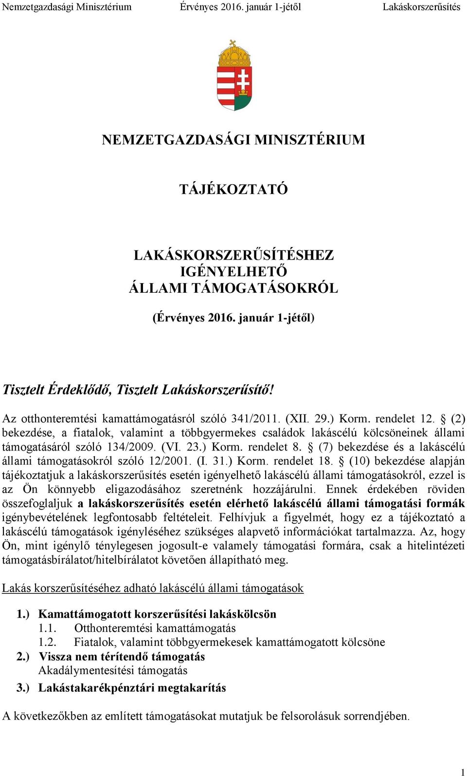 (2) bekezdése, a fiatalok, valamint a többgyermekes családok lakáscélú kölcsöneinek állami támogatásáról szóló 134/2009. (VI. 23.) Korm. rendelet 8.