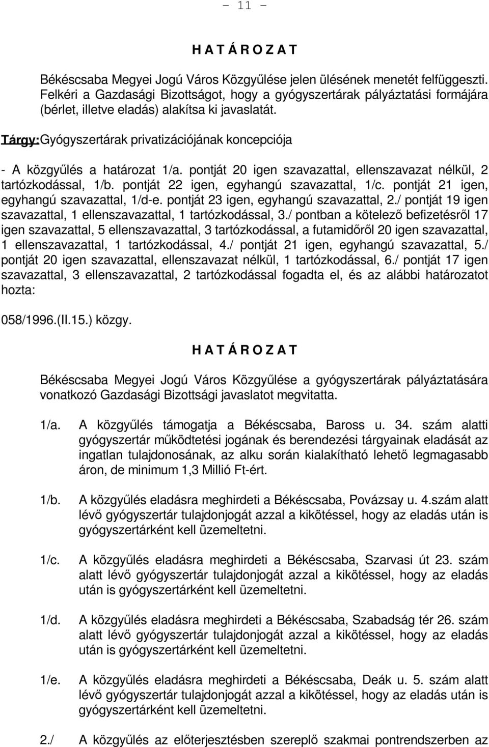 Tárgy: Gyógyszertárak privatizációjának koncepciója - A közgyűlés a határozat 1/a. pontját 20 igen szavazattal, ellenszavazat nélkül, 2 tartózkodással, 1/b. pontját 22 igen, egyhangú szavazattal, 1/c.