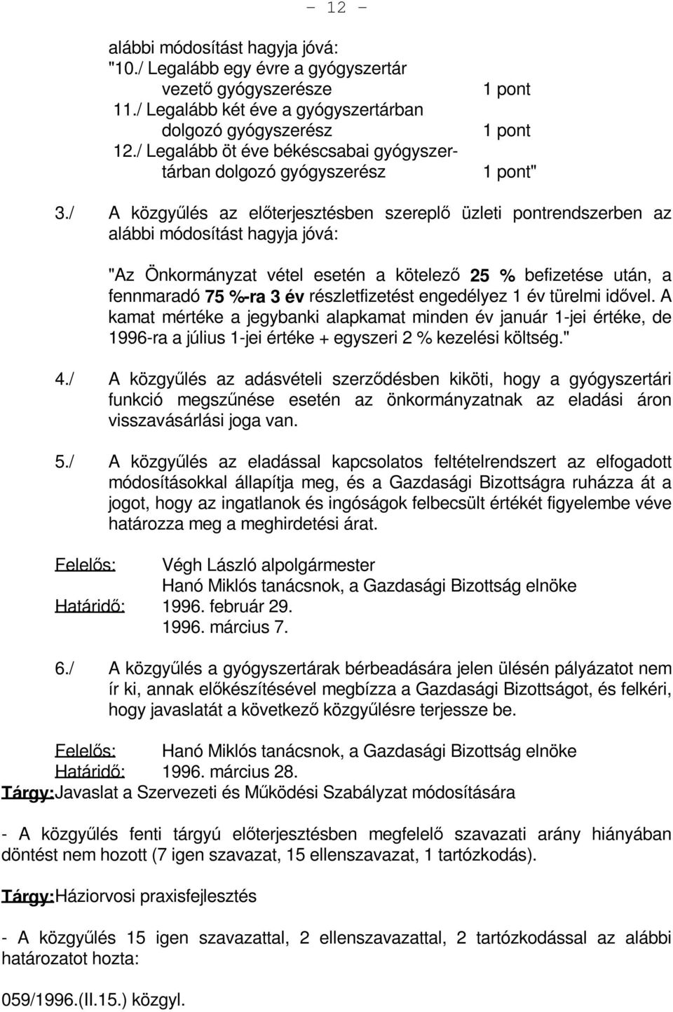 / A közgyűlés az előterjesztésben szereplő üzleti pontrendszerben az alábbi módosítást hagyja jóvá: "Az Önkormányzat vétel esetén a kötelező 25 % befizetése után, a fennmaradó 75 %-ra 3 év