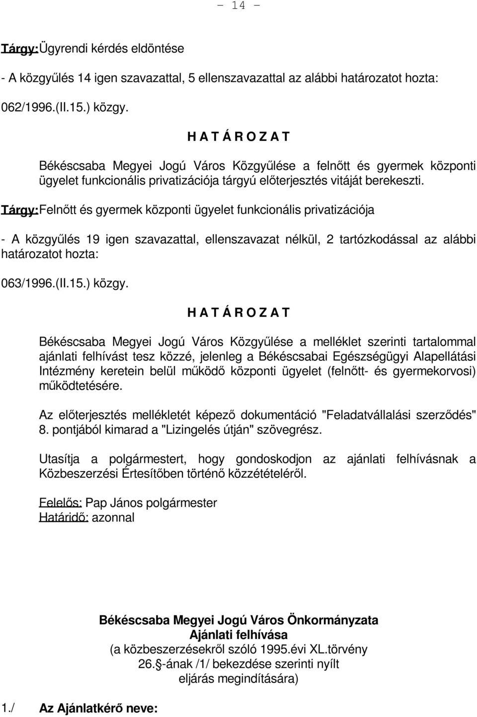 Tárgy: Felnőtt és gyermek központi ügyelet funkcionális privatizációja - A közgyűlés 19 igen szavazattal, ellenszavazat nélkül, 2 tartózkodással az alábbi 063/1996.(II.15.) közgy.