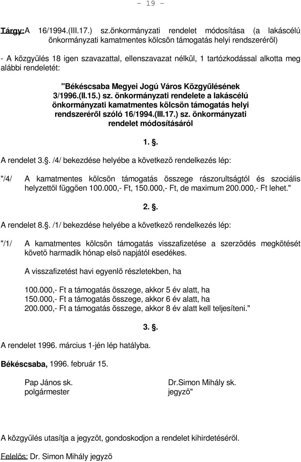 alábbi rendeletét: "Békéscsaba Megyei Jogú Város Közgyűlésének 3/1996.(II.15.) sz. önkormányzati rendelete a lakáscélú önkormányzati kamatmentes kölcsön támogatás helyi rendszeréről szóló 16/1994.