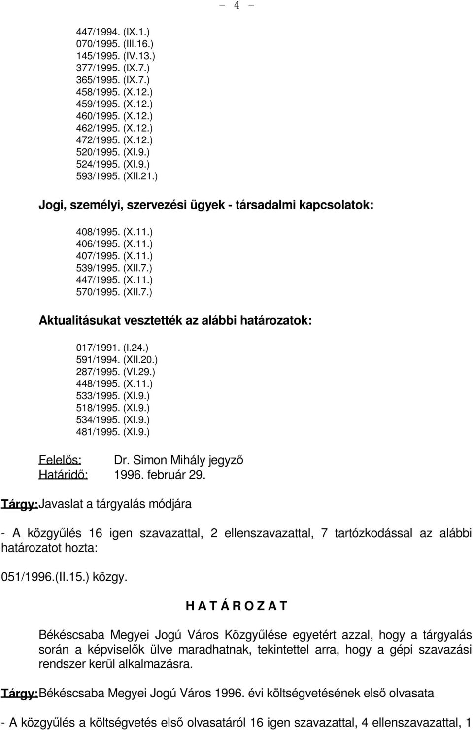 (XII.7.) Aktualitásukat vesztették az alábbi határozatok: 017/1991. (I.24.) 591/1994. (XII.20.) 287/1995. (VI.29.) 448/1995. (X.11.) 533/1995. (XI.9.) 518/1995. (XI.9.) 534/1995. (XI.9.) 481/1995.