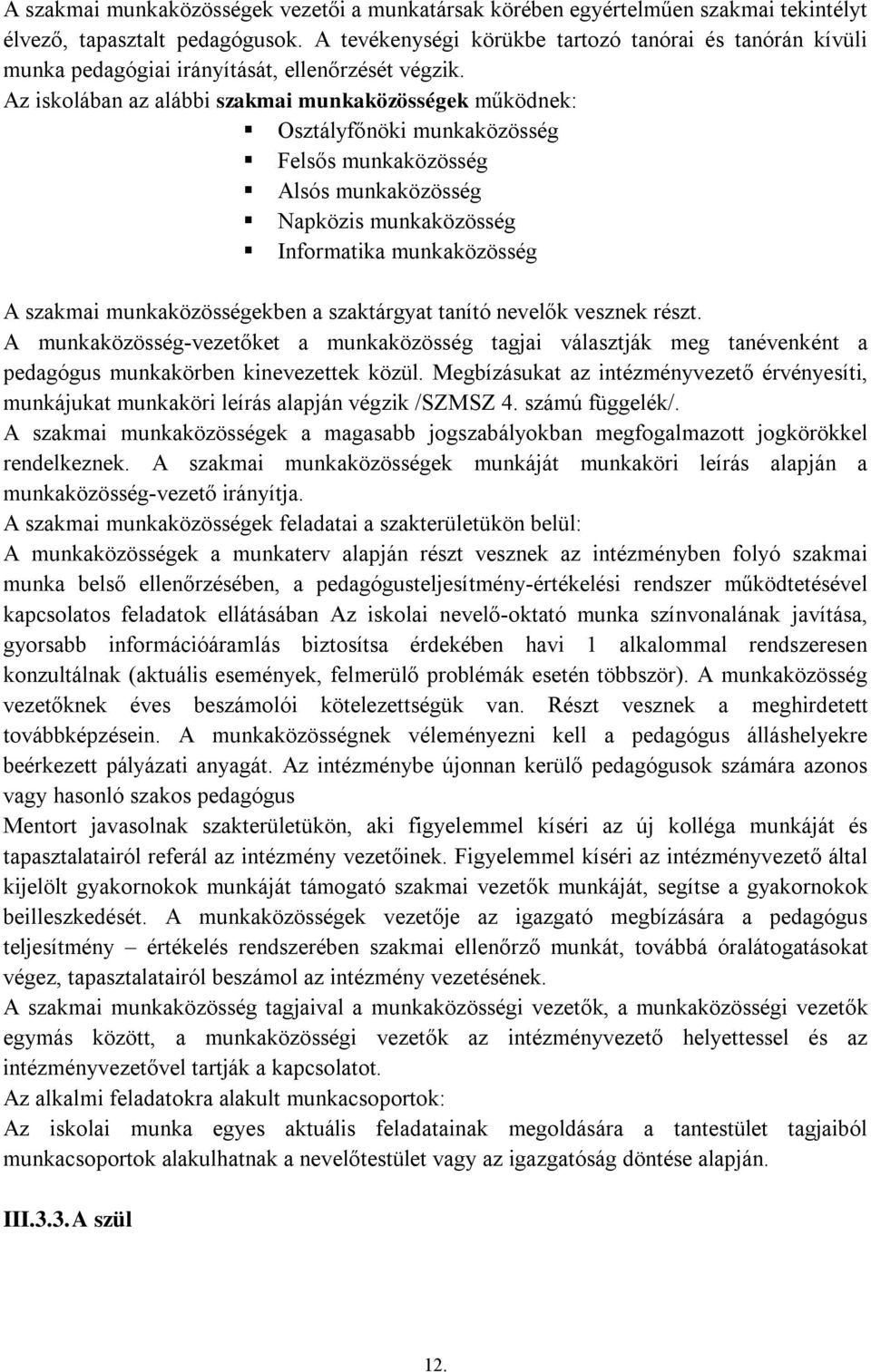 Az iskolában az alábbi szakmai munkaközösségek működnek: Osztályfőnöki munkaközösség Felsős munkaközösség Alsós munkaközösség Napközis munkaközösség Informatika munkaközösség A szakmai