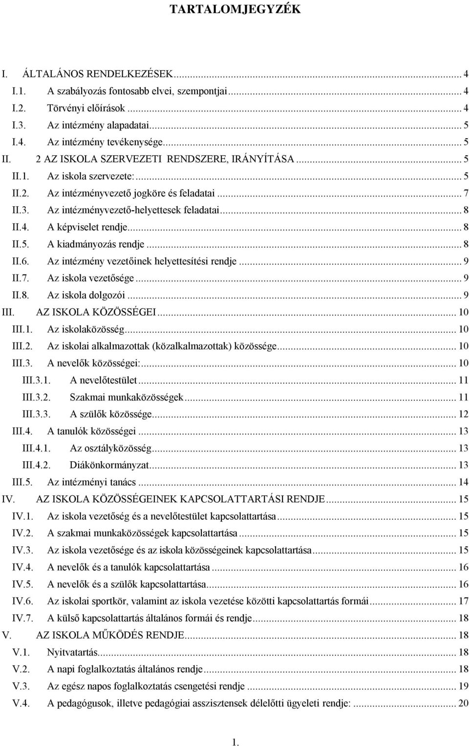 A képviselet rendje... 8 II.5. A kiadmányozás rendje... 8 II.6. Az intézmény vezetőinek helyettesítési rendje... 9 II.7. Az iskola vezetősége... 9 II.8. Az iskola dolgozói... 9 III.