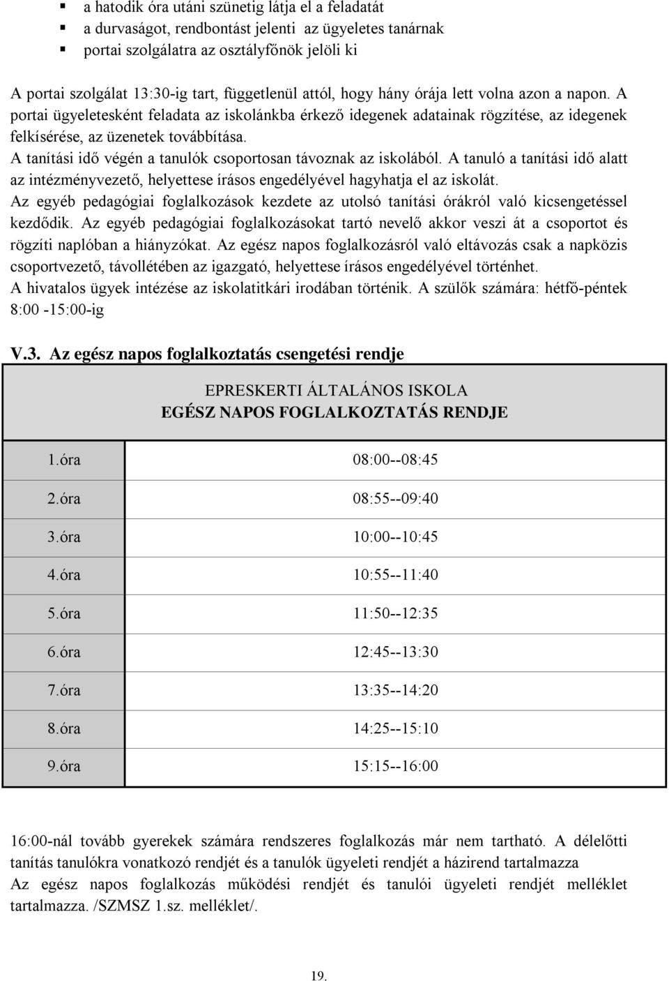 A tanítási idő végén a tanulók csoportosan távoznak az iskolából. A tanuló a tanítási idő alatt az intézményvezető, helyettese írásos engedélyével hagyhatja el az iskolát.